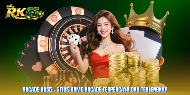 Arcade RK55 - Situs Game Arcade Terpercaya Dan Terlengkap