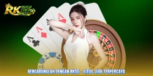 Bergabunglah Dengan RK55 - Situs Judi Terpercaya