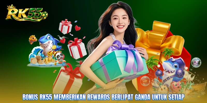 Bonus RK55 memberikan rewards berlipat ganda untuk setiap