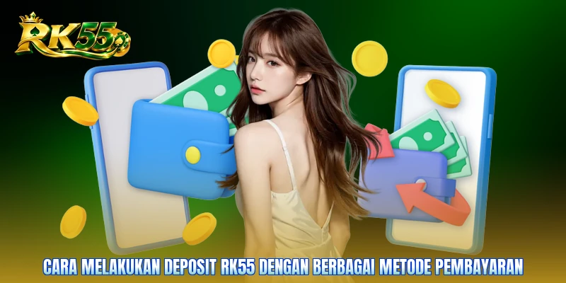 Cara melakukan deposit RK55 dengan berbagai metode pembayaran