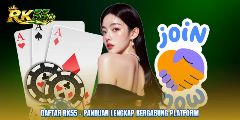Daftar RK55 - Panduan Lengkap Bergabung Platform