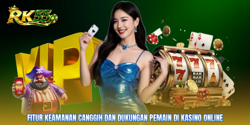 Fitur keamanan canggih dan dukungan pemain di kasino online