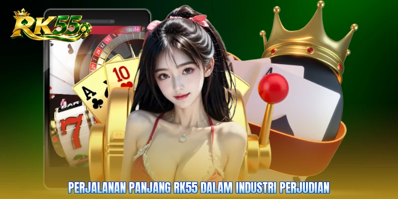 Perjalanan panjang RK55 dalam industri perjudian