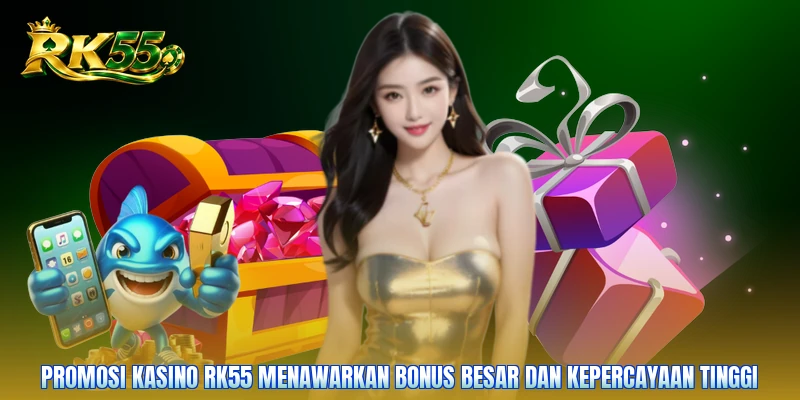 Promosi kasino RK55 menawarkan bonus besar dan kepercayaan tinggi